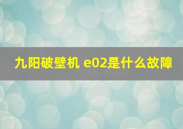 九阳破壁机 e02是什么故障